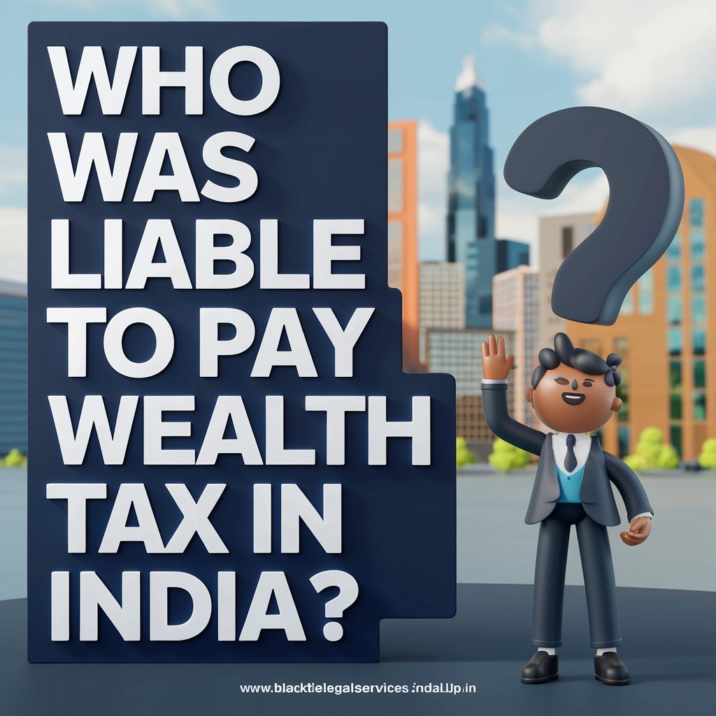 Who was Liable to Pay Wealth Tax in India?