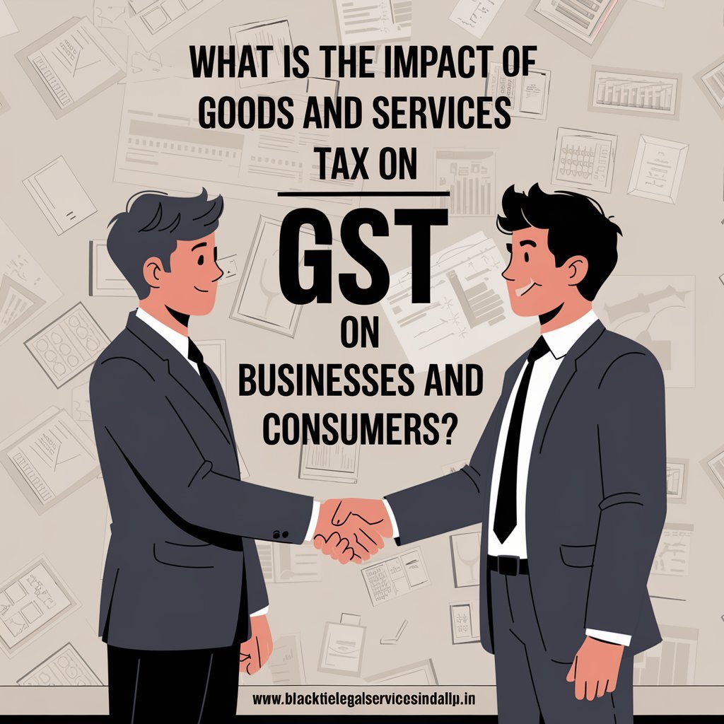 What is the Impact of Goods and Services Tax (GST) on Businesses and Consumers?