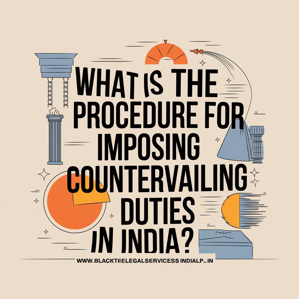 What is the Procedure for Imposing Countervailing Duties in India?