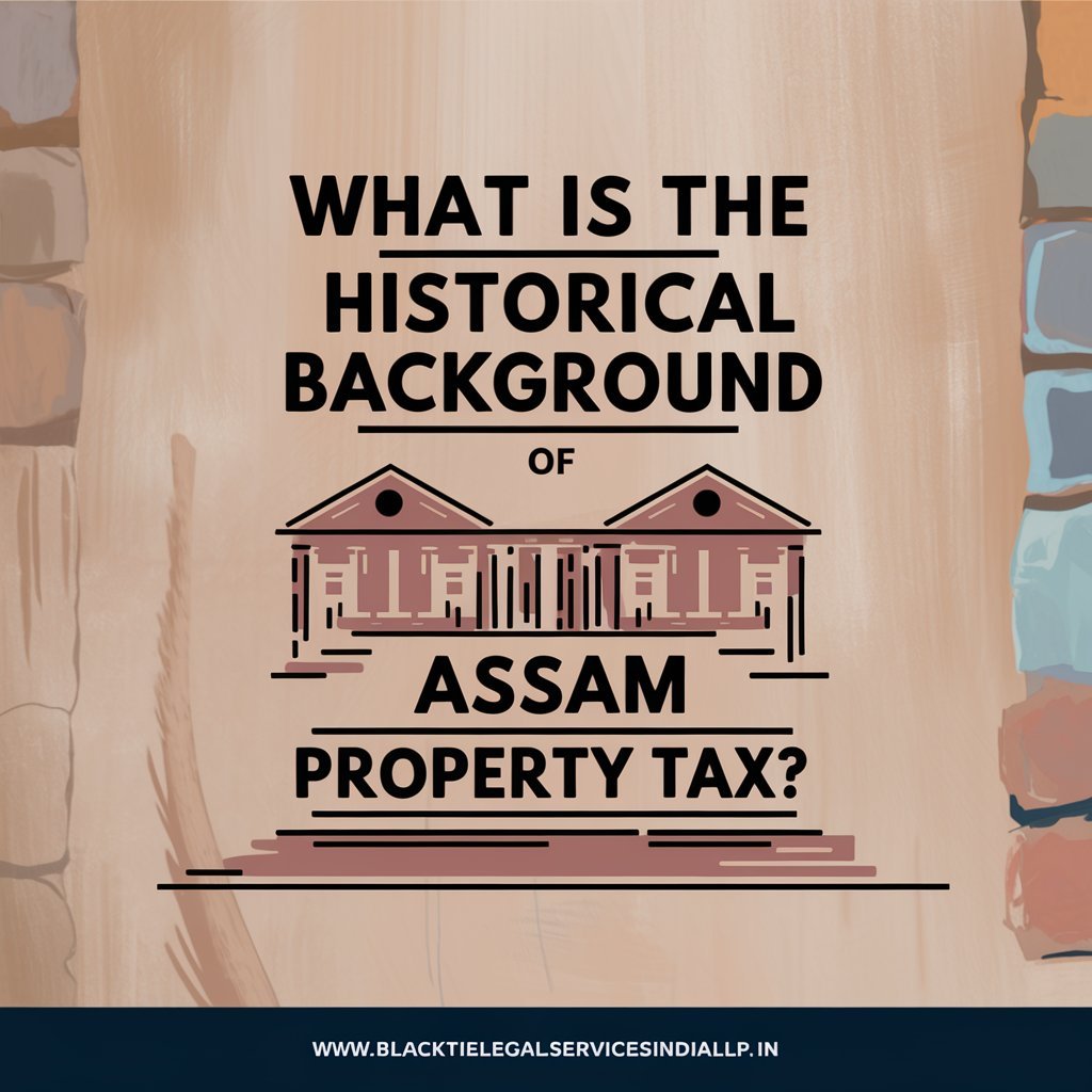 What is the Historical Background of Assam Property Tax?