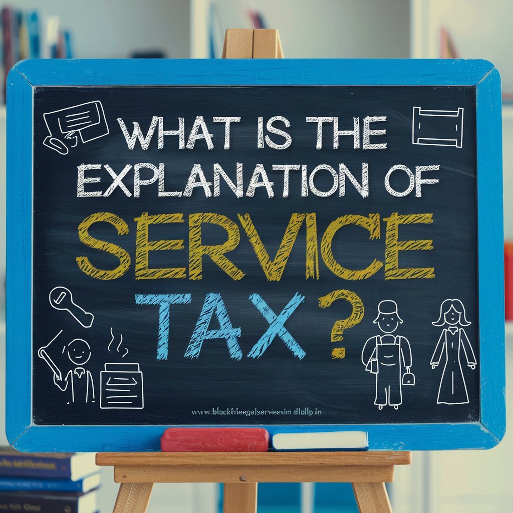 What is the Explanation of Service Tax?