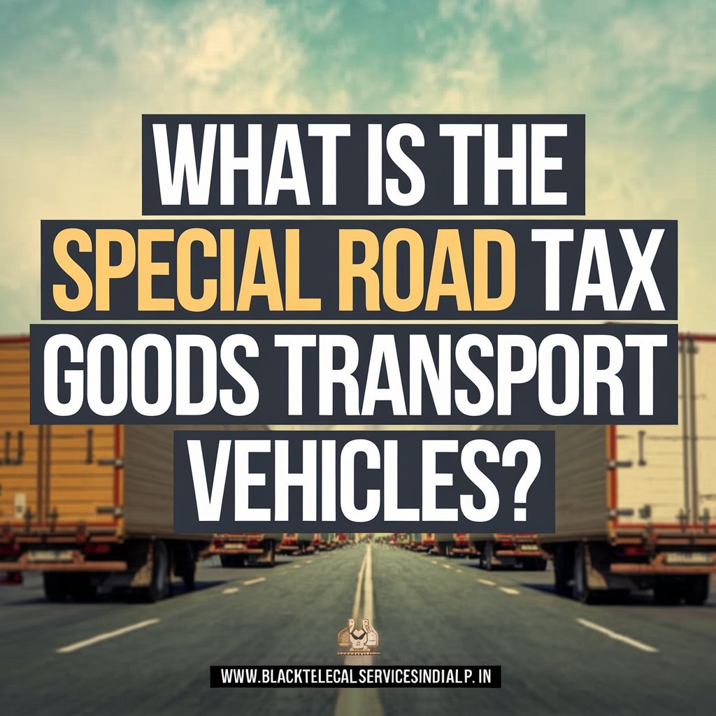 What is the Special Road Tax for Goods Transport Vehicles?