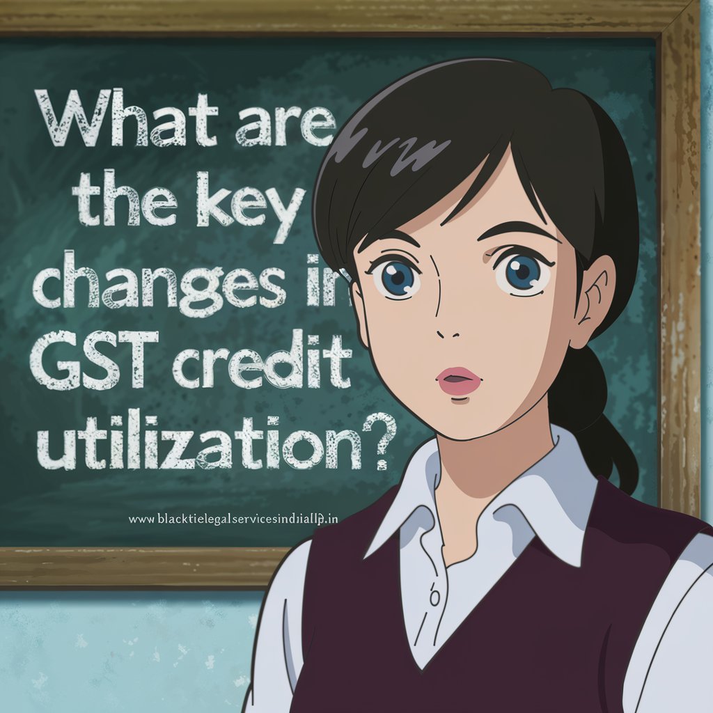 What are the Key Changes in GST Credit Utilization?