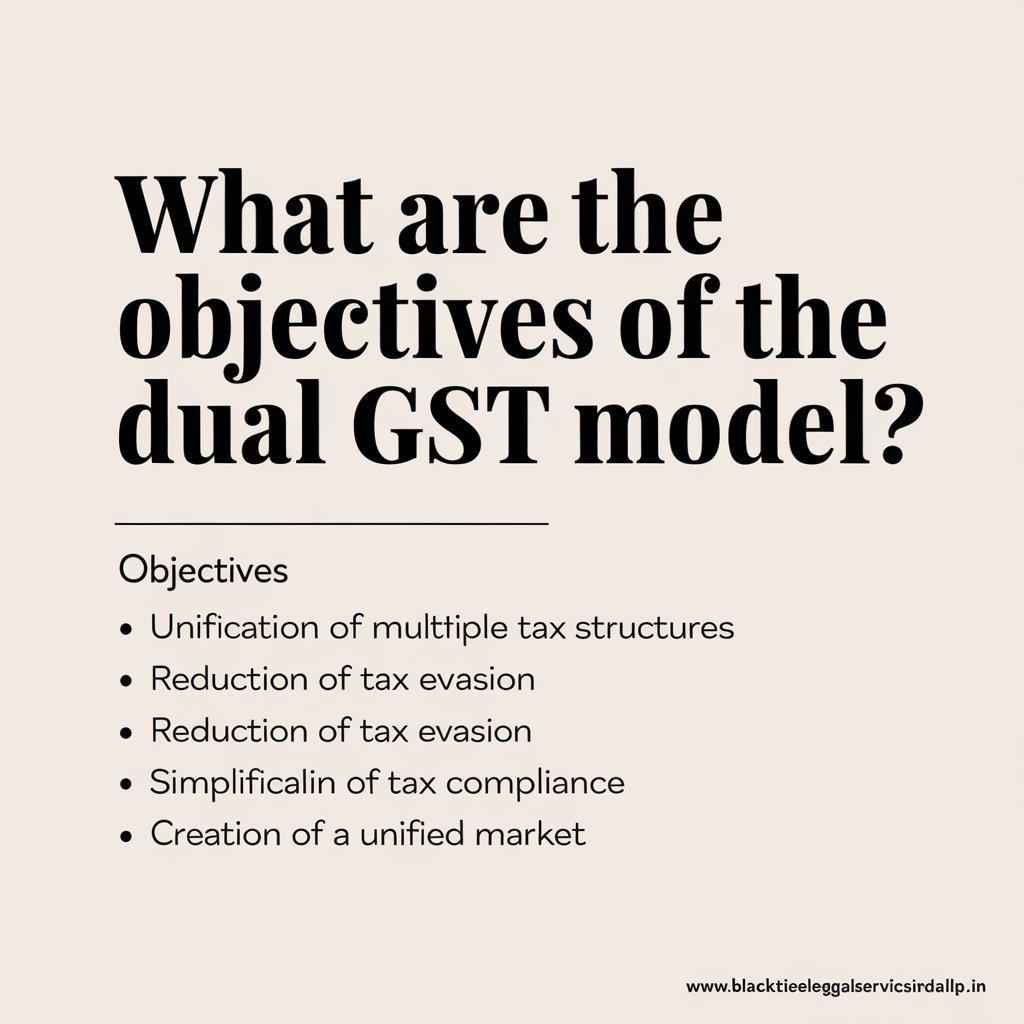 What are the Objectives of the Dual GST Model?