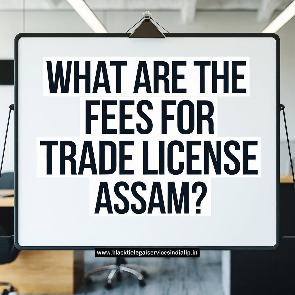 What are the Fees for Trade License Assam?