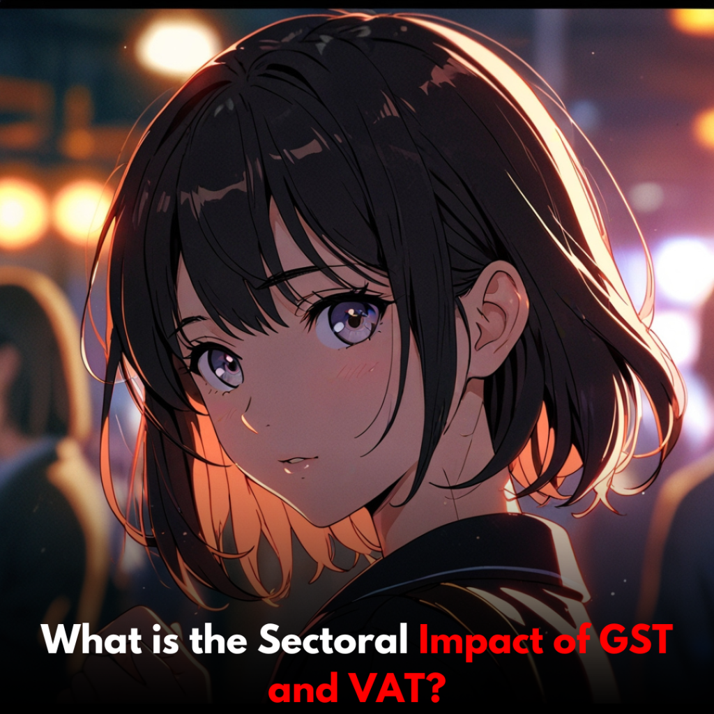 What is the Sectoral Impact of GST and VAT?