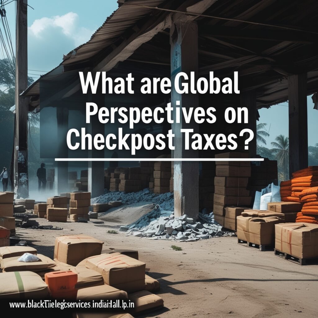What are the Global Perspectives on Checkpost Taxes?