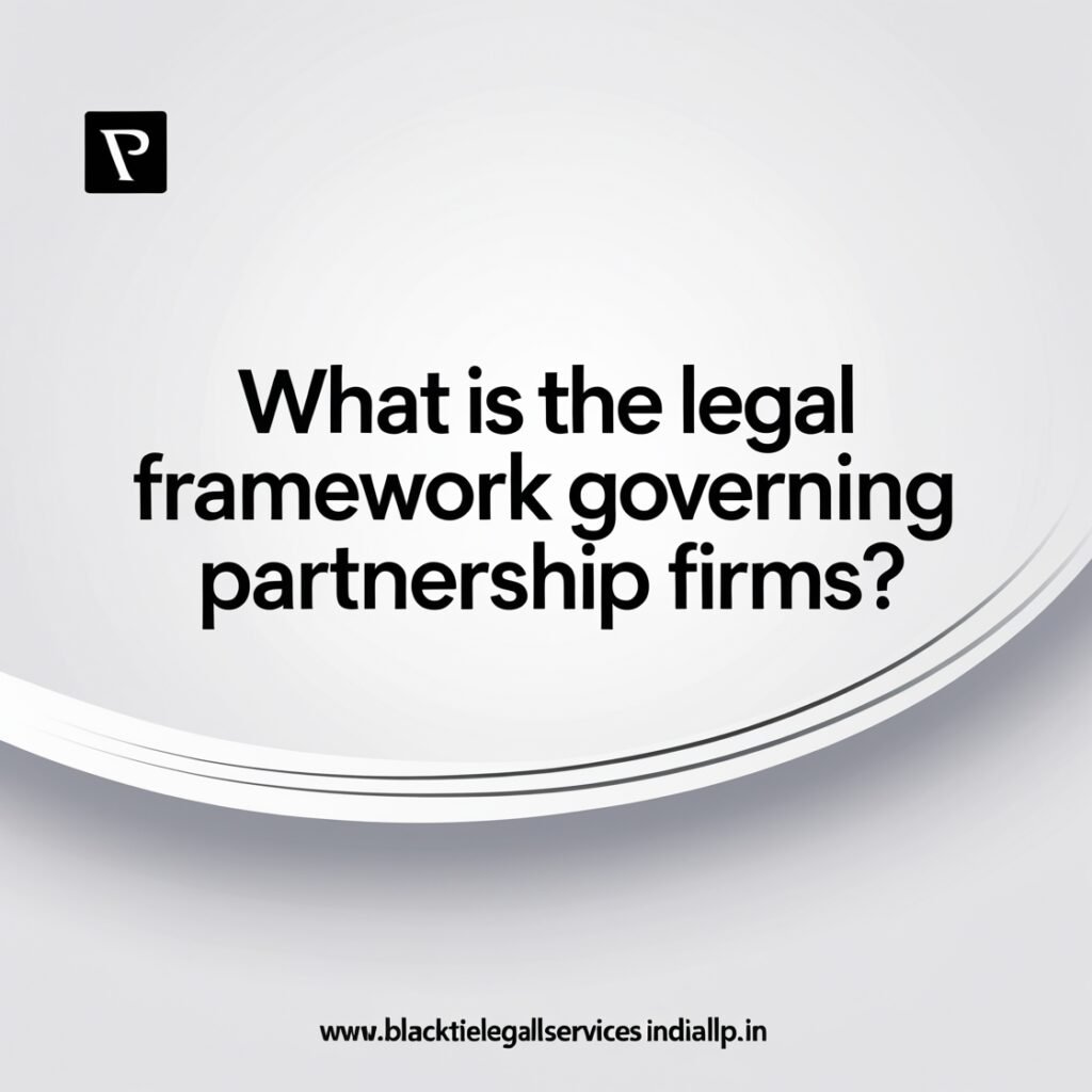 What is the Legal Framework Governing Partnership Firms?