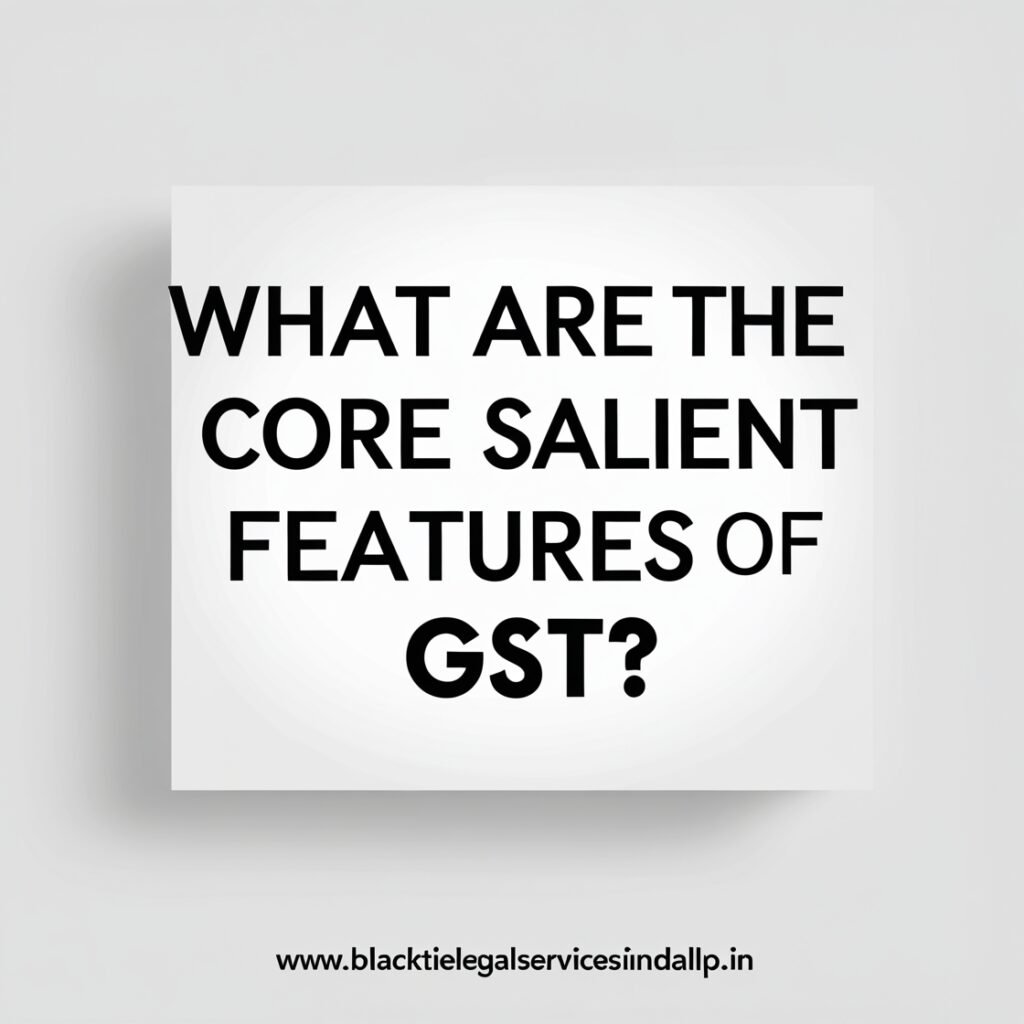 What are the Core Salient Features of GST?